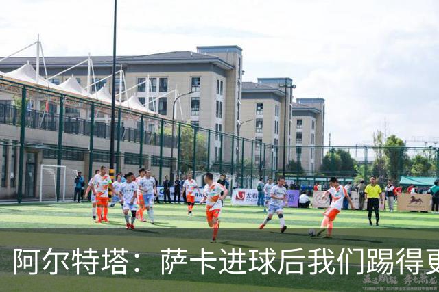 阿尔特塔：萨卡进球后我们踢得更舒服